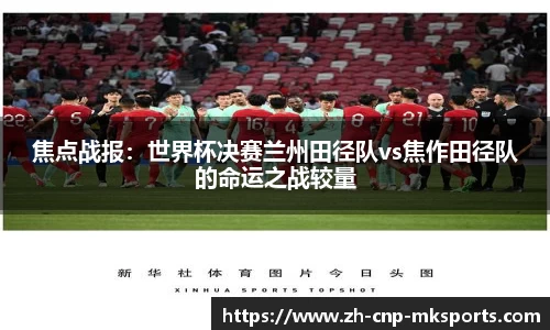 焦点战报:世界杯决赛兰州田径队vs焦作田径队的命运之战较量