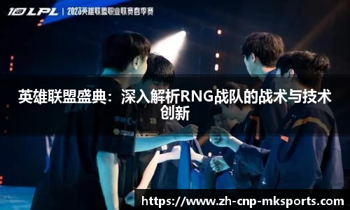 英雄联盟盛典:深入解析RNG战队的战术与技术创新